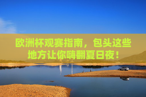 欧洲杯观赛指南,包头这些地方让你嗨翻夏日夜! 欧洲杯观赛指南,包头这些地方让你嗨翻夏日夜!
