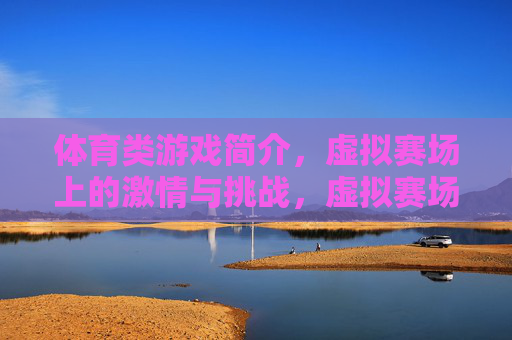体育类游戏简介,虚拟赛场上的激情与挑战,虚拟赛场,体育游戏的激情与挑战 体育类游戏简介,虚拟赛场上的激情与挑战,虚拟赛场,体育游戏的激情与挑战