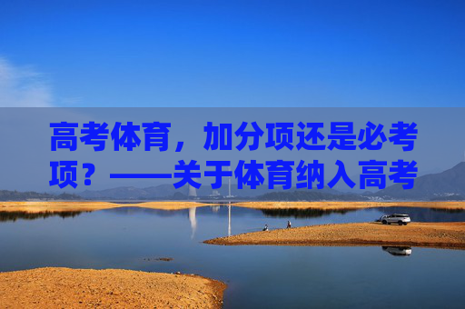 高考体育,加分项还是必考项?——关于体育纳入高考的冷思考,高考体育,加分项还是必考项的冷思考 高考体育,加分项还是必考项?——关于体育纳入高考的冷思考,高考体育,加分项还是必考项的冷思考