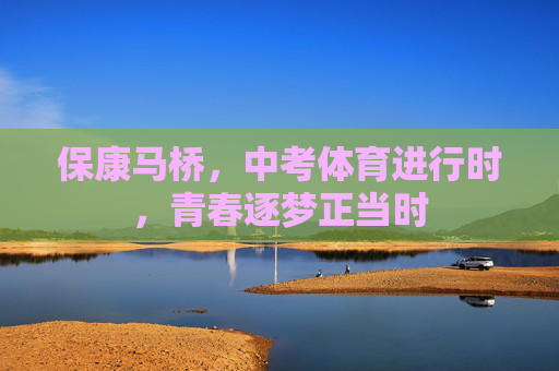 保康马桥,中考体育进行时,青春逐梦正当时 保康马桥,中考体育进行时,青春逐梦正当时
