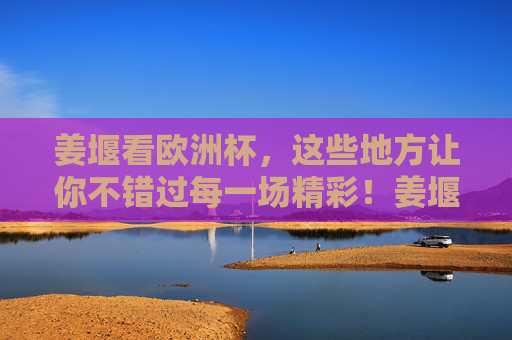 姜堰看欧洲杯，这些地方让你不错过每一场精彩！姜堰看欧洲杯，这些地方让你不错过每一场精彩！