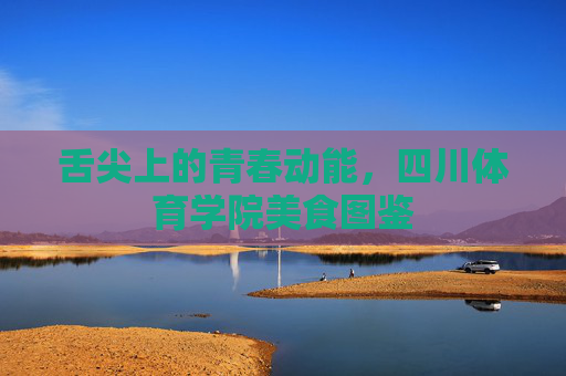 舌尖上的青春动能，四川体育学院美食图鉴