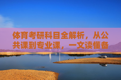 体育考研科目全解析,从公共课到专业课,一文读懂备考重点,体育考研科目全解析,公共课到专业课备考重点 体育考研科目全解析,从公共课到专业课,一文读懂备考重点,体育考研科目全解析,公共课到专业课备考重点
