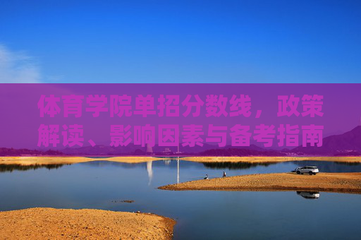 体育学院单招分数线,政策解读、影响因素与备考指南,体育学院单招分数线,政策解读、影响因素与备考指南 体育学院单招分数线,政策解读、影响因素与备考指南,体育学院单招分数线,政策解读、影响因素与备考指南