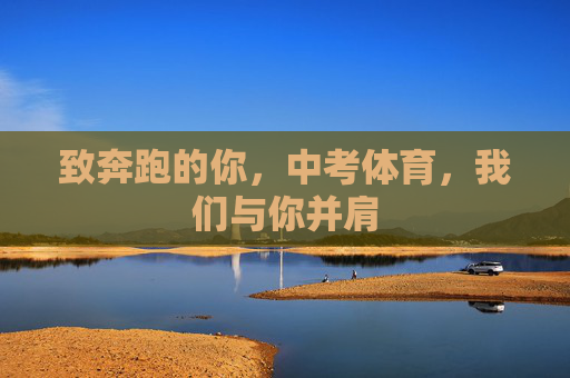 致奔跑的你,中考体育,我们与你并肩 致奔跑的你,中考体育,我们与你并肩