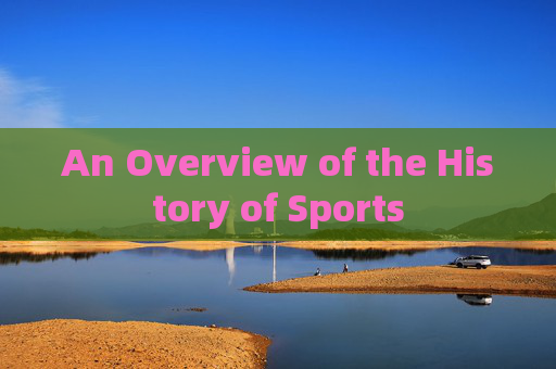 An Overview of the History of Sports An Overview of the History of Sports