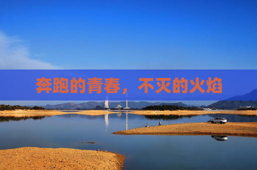 奔跑的青春，不灭的火焰