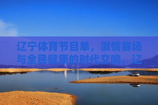 辽宁体育节目单,激情赛场与全民健康的时代交响,辽宁体育节目单,激情赛场与全民健康的时代交响 辽宁体育节目单,激情赛场与全民健康的时代交响,辽宁体育节目单,激情赛场与全民健康的时代交响