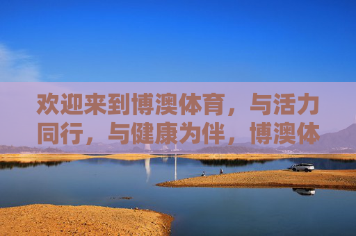 欢迎来到博澳体育,与活力同行,与健康为伴,博澳体育,与活力同行,与健康为伴 欢迎来到博澳体育,与活力同行,与健康为伴,博澳体育,与活力同行,与健康为伴