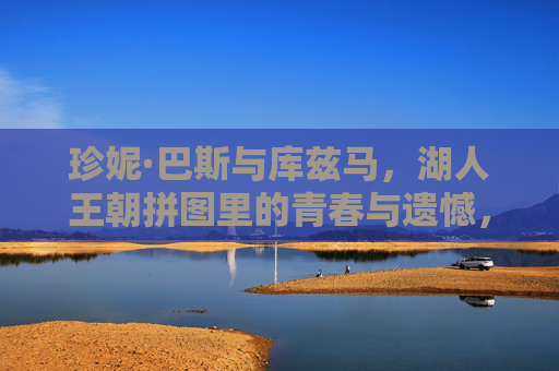 珍妮·巴斯与库兹马,湖人王朝拼图里的青春与遗憾,珍妮·巴斯与库兹马,湖人王朝拼图里的青春与遗憾 珍妮·巴斯与库兹马,湖人王朝拼图里的青春与遗憾,珍妮·巴斯与库兹马,湖人王朝拼图里的青春与遗憾