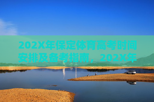 202X年保定体育高考时间安排及备考指南,202X年保定体育高考时间安排及备考指南 202X年保定体育高考时间安排及备考指南,202X年保定体育高考时间安排及备考指南