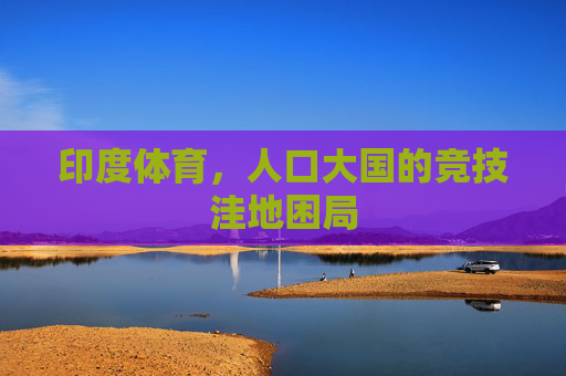 印度体育，人口大国的竞技洼地困局