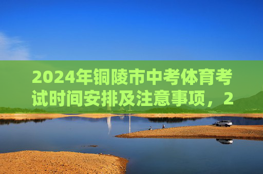 2024年铜陵市中考体育考试时间安排及注意事项,2024年铜陵市中考体育考试时间安排及注意事项 2024年铜陵市中考体育考试时间安排及注意事项,2024年铜陵市中考体育考试时间安排及注意事项