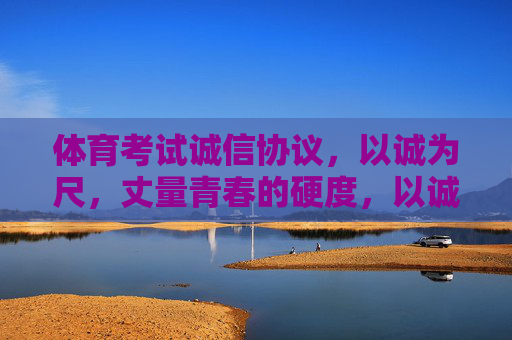 体育考试诚信协议,以诚为尺,丈量青春的硬度,以诚为尺,丈量青春硬度——体育考试诚信协议 体育考试诚信协议,以诚为尺,丈量青春的硬度,以诚为尺,丈量青春硬度——体育考试诚信协议