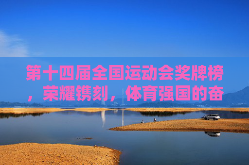 第十四届全国运动会奖牌榜,荣耀镌刻,体育强国的奋进答卷,十四运奖牌榜,荣耀镌刻体育强国奋进答卷 第十四届全国运动会奖牌榜,荣耀镌刻,体育强国的奋进答卷,十四运奖牌榜,荣耀镌刻体育强国奋进答卷