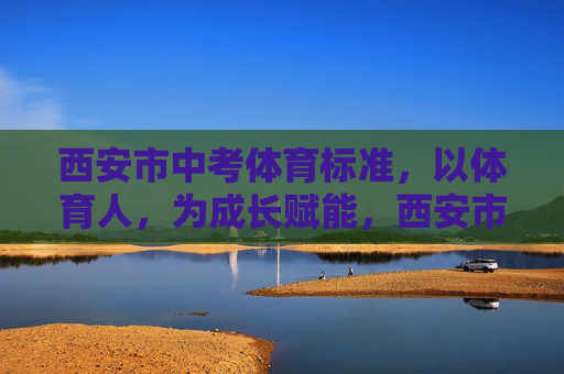 西安市中考体育标准,以体育人,为成长赋能,西安市中考体育标准,以体育人,赋能成长 西安市中考体育标准,以体育人,为成长赋能,西安市中考体育标准,以体育人,赋能成长