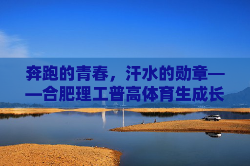 奔跑的青春,汗水的勋章——合肥理工普高体育生成长记,奔跑的青春,汗水的勋章——合肥理工普高体育生成长记 奔跑的青春,汗水的勋章——合肥理工普高体育生成长记,奔跑的青春,汗水的勋章——合肥理工普高体育生成长记