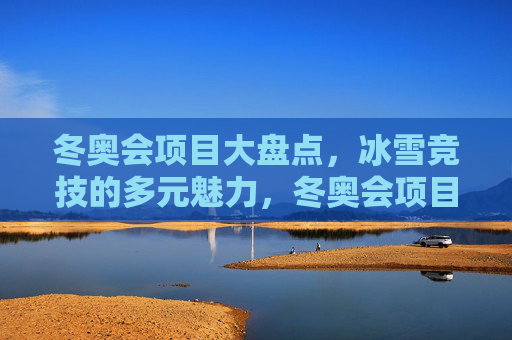 冬奥会项目大盘点,冰雪竞技的多元魅力,冬奥会项目大盘点,冰雪竞技多元魅力 冬奥会项目大盘点,冰雪竞技的多元魅力,冬奥会项目大盘点,冰雪竞技多元魅力