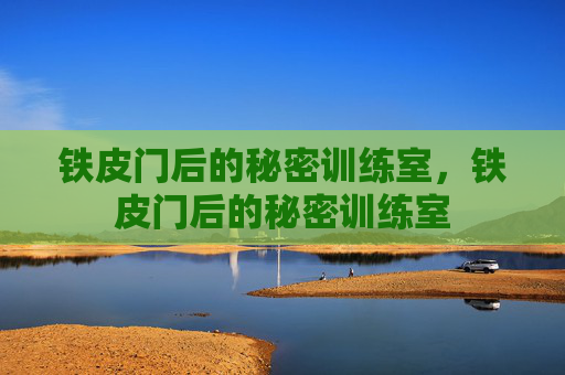 铁皮门后的秘密训练室，铁皮门后的秘密训练室