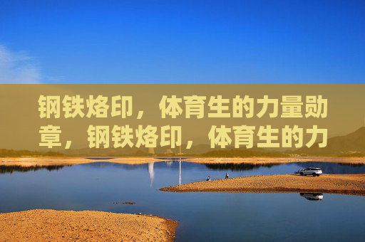钢铁烙印,体育生的力量勋章,钢铁烙印,体育生的力量勋章 钢铁烙印,体育生的力量勋章,钢铁烙印,体育生的力量勋章