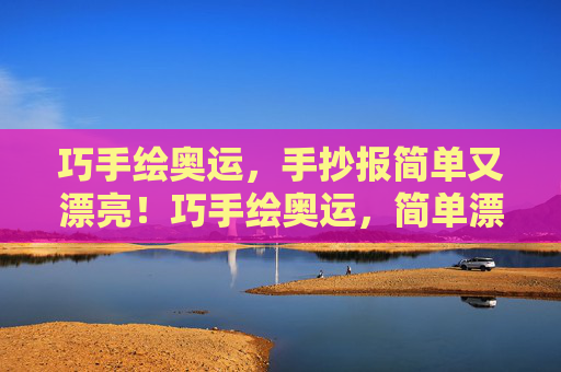 巧手绘奥运，手抄报简单又漂亮！巧手绘奥运，简单漂亮的手抄报