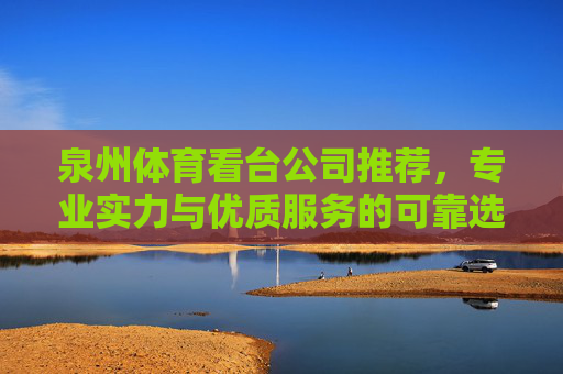 泉州体育看台公司推荐，专业实力与优质服务的可靠选择，泉州体育看台公司推荐，专业实力与优质服务的可靠选择