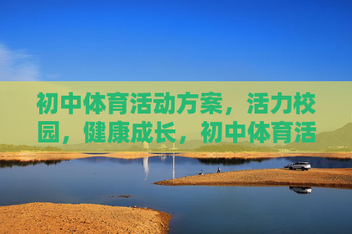 初中体育活动方案，活力校园，健康成长，初中体育活动方案，活力校园·健康成长