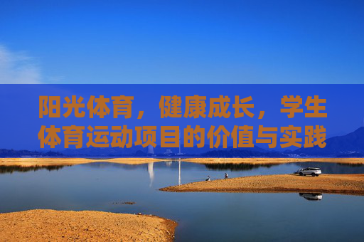 阳光体育,健康成长,学生体育运动项目的价值与实践,阳光体育,健康成长,学生体育运动项目的价值与实践 阳光体育,健康成长,学生体育运动项目的价值与实践,阳光体育,健康成长,学生体育运动项目的价值与实践