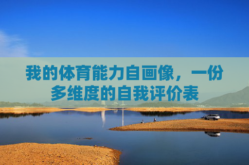 我的体育能力自画像,一份多维度的自我评价表 我的体育能力自画像,一份多维度的自我评价表