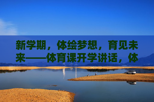新学期,体绘梦想,育见未来——体育课开学讲话,体绘梦想,育见未来 新学期,体绘梦想,育见未来——体育课开学讲话,体绘梦想,育见未来