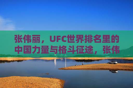 张伟丽,UFC世界排名里的中国力量与格斗征途,张伟丽,UFC世界排名里的中国力量与格斗征途 张伟丽,UFC世界排名里的中国力量与格斗征途,张伟丽,UFC世界排名里的中国力量与格斗征途