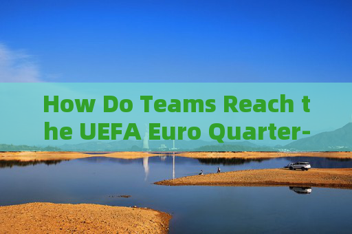How Do Teams Reach the UEFA Euro Quarter-finals?How Teams Reach the UEFA Euro Quarter-finals How Do Teams Reach the UEFA Euro Quarter-finals?How Teams Reach the UEFA Euro Quarter-finals