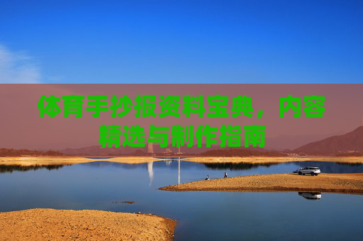 体育手抄报资料宝典,内容精选与制作指南 体育手抄报资料宝典,内容精选与制作指南