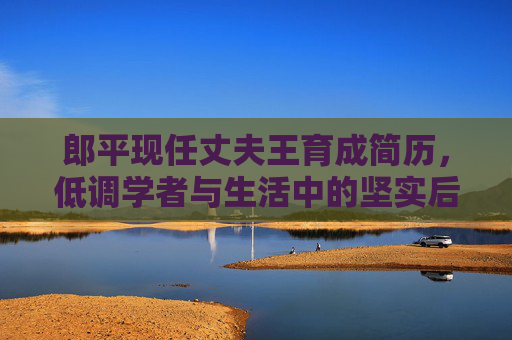 郎平现任丈夫王育成简历,低调学者与生活中的坚实后盾,郎平丈夫王育成,低调学者与生活坚实后盾 郎平现任丈夫王育成简历,低调学者与生活中的坚实后盾,郎平丈夫王育成,低调学者与生活坚实后盾