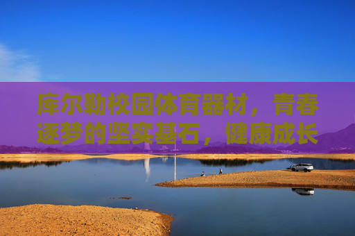 库尔勒校园体育器材,青春逐梦的坚实基石,健康成长的活力源泉,库尔勒校园体育器材,青春逐梦的基石,健康成长的源泉 库尔勒校园体育器材,青春逐梦的坚实基石,健康成长的活力源泉,库尔勒校园体育器材,青春逐梦的基石,健康成长的源泉