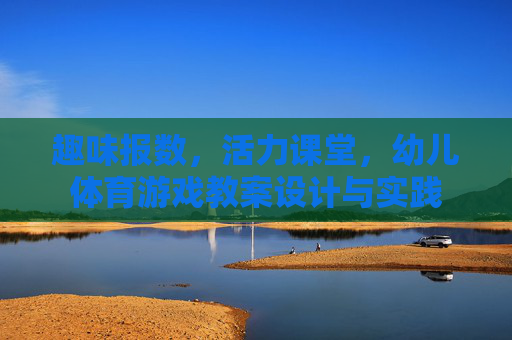 趣味报数，活力课堂，幼儿体育游戏教案设计与实践