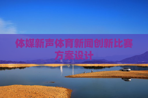 体媒新声体育新闻创新比赛方案设计 体媒新声体育新闻创新比赛方案设计