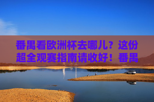 番禺看欧洲杯去哪儿?这份超全观赛指南请收好!番禺看欧洲杯去哪儿?超全观赛指南 番禺看欧洲杯去哪儿?这份超全观赛指南请收好!番禺看欧洲杯去哪儿?超全观赛指南