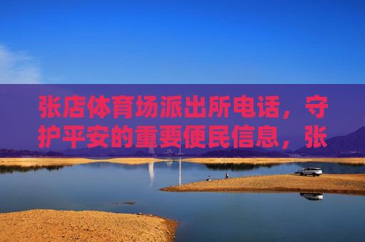 张店体育场派出所电话,守护平安的重要便民信息,张店体育场派出所电话,守护平安的便民热线 张店体育场派出所电话,守护平安的重要便民信息,张店体育场派出所电话,守护平安的便民热线