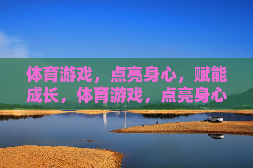 体育游戏，点亮身心，赋能成长，体育游戏，点亮身心，赋能成长
