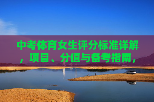 中考体育女生评分标准详解,项目、分值与备考指南,中考体育女生评分标准详解,项目、分值与备考指南 中考体育女生评分标准详解,项目、分值与备考指南,中考体育女生评分标准详解,项目、分值与备考指南