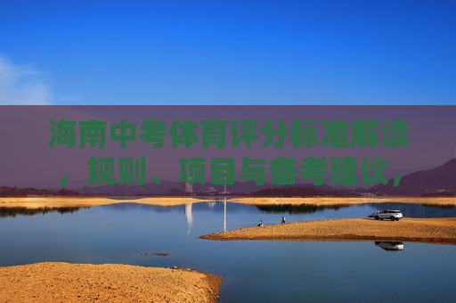 海南中考体育评分标准解读,规则、项目与备考建议,海南中考体育评分标准解读,规则、项目与备考建议 海南中考体育评分标准解读,规则、项目与备考建议,海南中考体育评分标准解读,规则、项目与备考建议