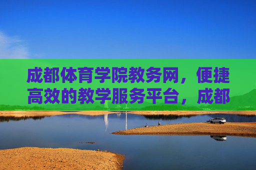 成都体育学院教务网,便捷高效的教学服务平台,成都体育学院教务网,便捷高效的教学服务平台 成都体育学院教务网,便捷高效的教学服务平台,成都体育学院教务网,便捷高效的教学服务平台