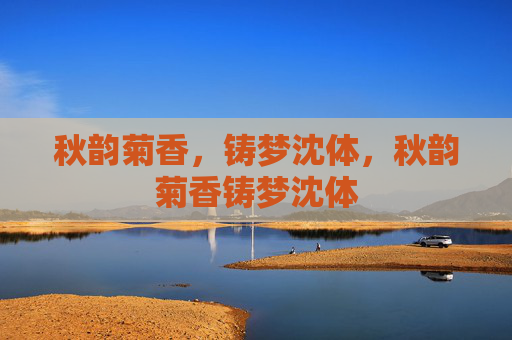 秋韵菊香,铸梦沈体,秋韵菊香铸梦沈体 秋韵菊香,铸梦沈体,秋韵菊香铸梦沈体
