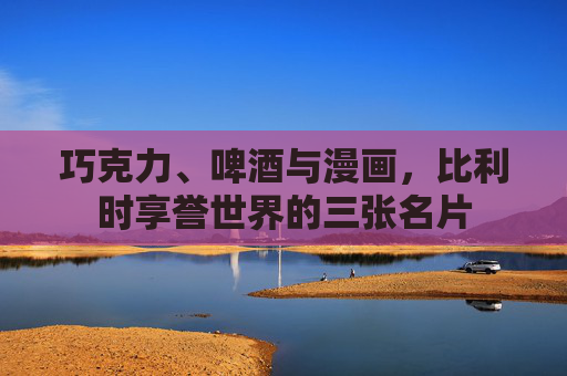 巧克力、啤酒与漫画，比利时享誉世界的三张名片
