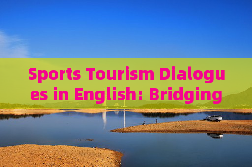 Sports Tourism Dialogues in English: Bridging Cultures and Adventures,Sports Tourism Dialogues in English: Bridging Cultures and Adventures Sports Tourism Dialogues in English: Bridging Cultures and Adventures,Sports Tourism Dialogues in English: Bridging Cultures and Adventures