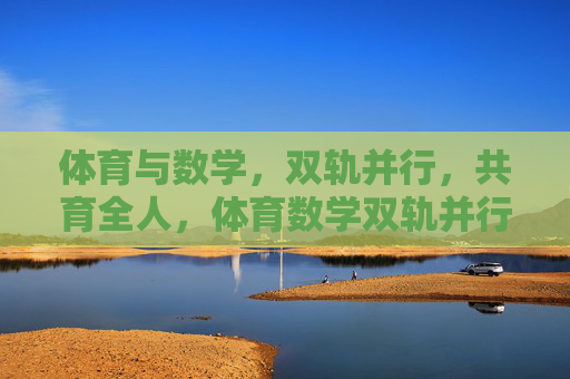 体育与数学,双轨并行,共育全人,体育数学双轨并行,共育全人 体育与数学,双轨并行,共育全人,体育数学双轨并行,共育全人