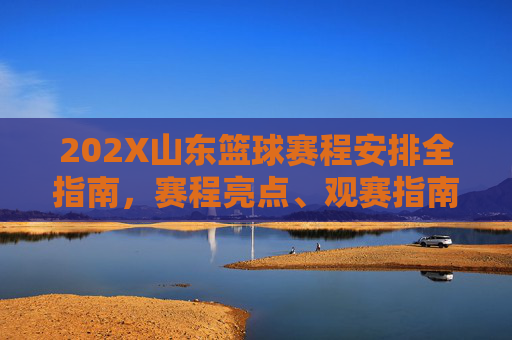 202X山东篮球赛程安排全指南,赛程亮点、观赛指南及注意事项,202X山东篮球赛程全指南 202X山东篮球赛程安排全指南,赛程亮点、观赛指南及注意事项,202X山东篮球赛程全指南