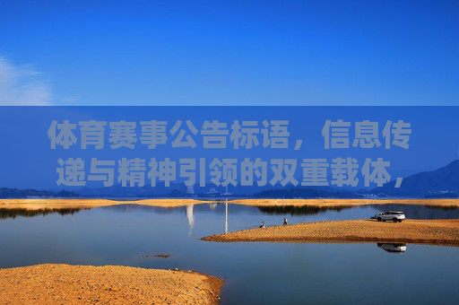体育赛事公告标语,信息传递与精神引领的双重载体,体育赛事公告标语,信息传递与精神引领的双重载体 体育赛事公告标语,信息传递与精神引领的双重载体,体育赛事公告标语,信息传递与精神引领的双重载体