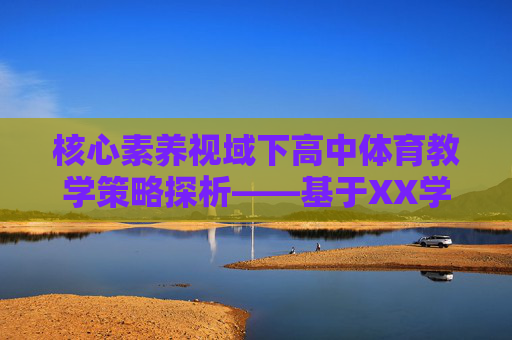 核心素养视域下高中体育教学策略探析——基于XX学校的实践研究,核心素养视域下高中体育教学策略探析——基于XX学校的实践研究 核心素养视域下高中体育教学策略探析——基于XX学校的实践研究,核心素养视域下高中体育教学策略探析——基于XX学校的实践研究